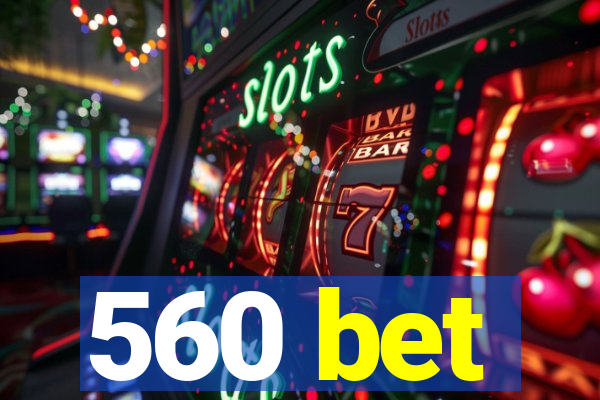 560 bet